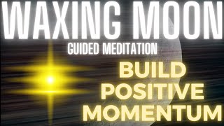 Waxing Moon Guided Meditation - Build Powerful Positive Momentum!