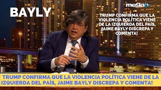 'Bayly' Trump confirma que la violencia política viene de la izquierda, Bayly discrepa y comenta!