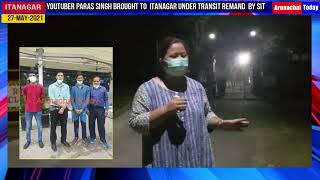 Youtuber Paras Singh brought to Itanagar under Transit Remand by SIT