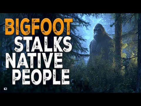 BIgfoot Stalks Native People