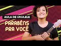 Videoaula PARABÉNS PRA VOCÊ | COMO TOCAR UKULELE (aula 8)