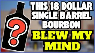This 18 Dollar Single Barrel Bourbon Blew My Mind