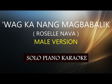 ‘WAG KA NANG MAGBABALIK ( MALE VERSION ) ( ROSELLE NAVA ) PH KARAOKE PIANO by REQUEST (COVER_CY)