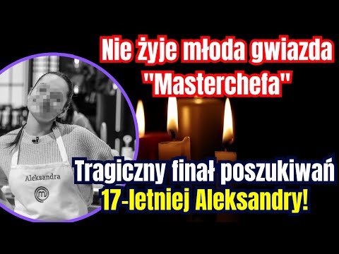 Nie żyje młoda gwiazda "Masterchefa" Tragiczny finał poszukiwań 17-letniej Aleksandry!