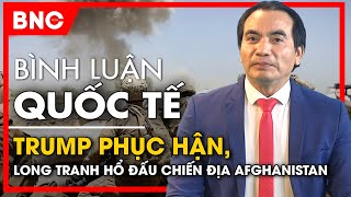 Bình luận quốc tế: Mỹ cắt tiếp tế Nga, Bagram vào tầm ngắm, Trung Quốc – Iran nguy cấp | BNC Now