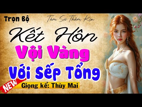 Nghe luôn kẻo tiếc: Kết Hôn Vội Vàng Với Sếp Tổng - Đọc truyện ngôn tình đêm khuya 2025