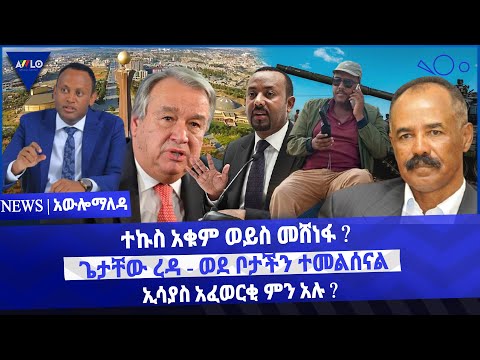 ተኩስ አቁም ወይስ መሸነፋ ? /ጌታቸው ረዳ - ወደ ቦታችን ተመልሰናል /ኢሳያስ አፈወርቂ ምን አሉ ?