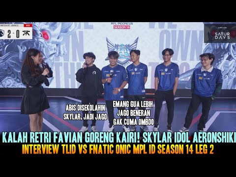 KALAH RETRI KAIRI KENA GORENG FAVIAN🔥SKYLAR IDOL AERON! INTERVIEW TLID VS FNATIC ONIC MPL ID S14