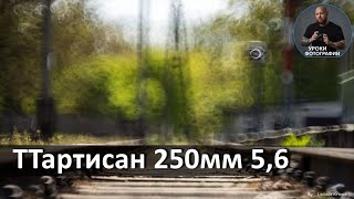 ТТартисан 250мм 5,6 - обзор, тест.