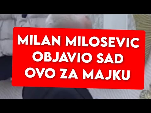 MILAN MILOSEVIC OBJAVIO SAD ZA MAJKU, SAD JAVILI