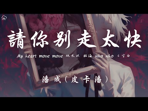 潘成 (皮卡潘) - 請你別走太快「My heart move move 跳太快 腦海who who 已空白 你一步步走過來 心都被你收買」【動態歌詞/PinyinLyrics】♪