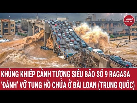 Khủng khiếp cảnh tượng siêu bão số 9 Ragasa ‘đánh’ vỡ tung hồ chứa ở Đài Loan (Trung Quốc)