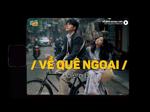 Về Quê Ngoại (Lofi Ver.) x Bolero Lofi | Đạt Long Vinh ~ Anh xin mời em đi về miền quê xa lắc lơ...