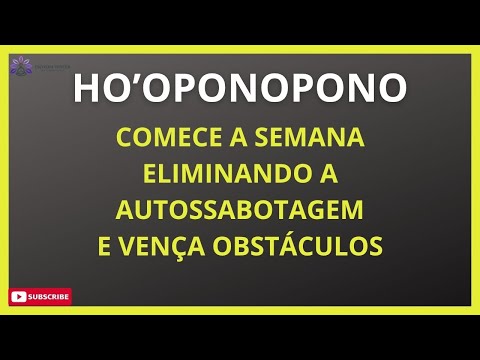HO'OPONOPONO COMECE ELIMINANDO A AUTOSSABOTAGEM E VENÇA OS OBSTÁCULOS