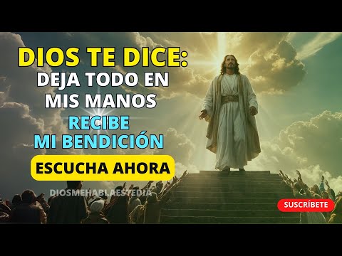 DIOS TE HABLA HOY: ESTE ES EL MOMENTO DE DEJAR TODO EN MIS MANOS Y RECIBIR MI BENDICIÓN 🙏✨🙌