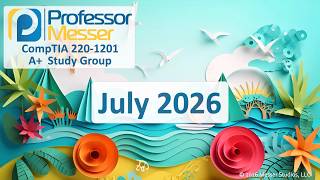 Professor Messer's A+ 220-1201 Study Group - July 2026