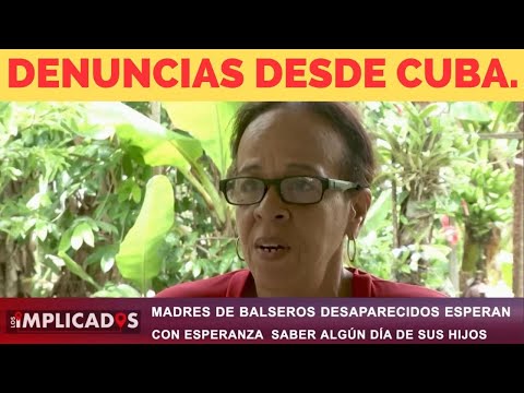 'Implicados' Denuncias! Madres de balseros desaparecidos esperan con esperanza saber de sus hijos.