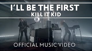Kill It Kid - I'll Be The First