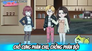 Full Có Kết : Chó Cưng Phản Chủ, Chồng Phản Bội -Tiểu Anh Sub