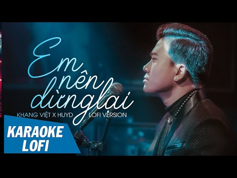 [KARAOKE] Em Nên Dừng Lại Lofi – Khang Việt x HuyD