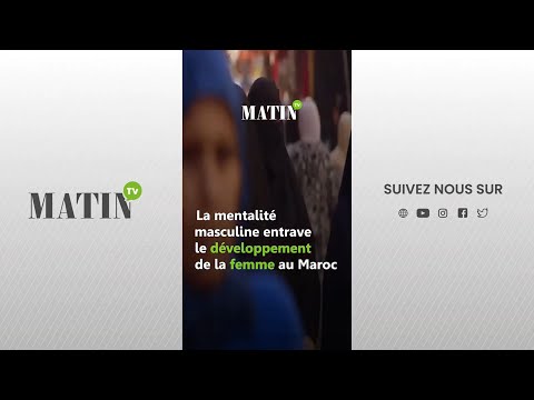 Video : La mentalité masculine entrave le développement de la femme au Maroc