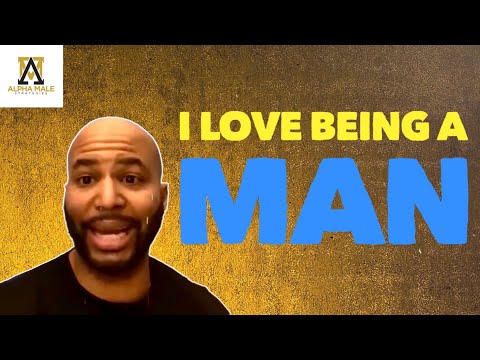 Why I Love Being a Man