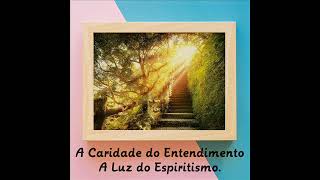 A Caridade do Entendimento - A Luz do Espiritismo.