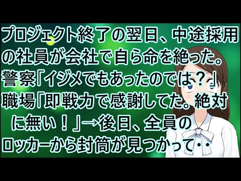 【衝撃的な話】プロジェクト終了の翌日、中途採用の社員が会社で自ら命を絶った。警察「イジメでもあったのでは？」職場「即戦力で感謝してた。絶対に無い！」→後日、全員のロッカーから封筒が見つかって・・