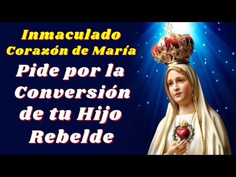 🙏Oración al Inmaculado Corazón de María por la Conversión de un Hijo Rebelde🙌