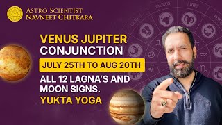 Venus Jupiter Conjunction July 25th to Aug 20th , All 12  Lagna s  and Moon Signs. YUKTA YOGA .