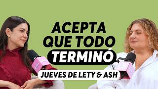 Cómo aceptar algo que ya se acabó | Jueves de Lety & Ash | Episodio 663
