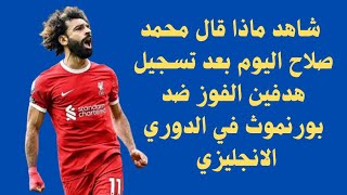 تصريحات محمد صلاح اليوم بعد تسجيل هدفين الفوز لنادى ليفربول ضد بورنموث في الدوري الانجليزي