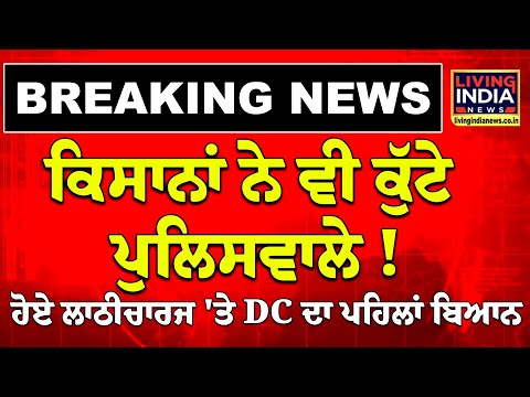 ਕਿਸਾਨਾਂ ਨੇ ਵੀ ਕੁੱ.ਟੇ ਪੁਲਿਸਵਾਲੇ ! ਹੋਏ ਲਾ.ਠੀਚਾਰਜ 'ਤੇ DC ਦਾ ਪਹਿਲਾਂ ਬਿਆਨ