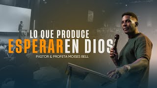 LO QUE PRODUCE ESPERAR EN DIOS | Pastor Moises Bell