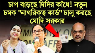 চাপ বাড়ছে দিদির কাঁধে! নতুন চমক "নাগরিকত্ব কার্ড" চালু করছে মোদি সরকার