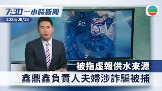 無綫7:30一小時新聞報道：供水商鑫鼎鑫被指虛報來源　負責人涉詐騙遭拘捕｜加航萬名空服員拒復工　單日取消200班機｜香港新聞｜無綫新聞｜TVB News｜2025/08/18