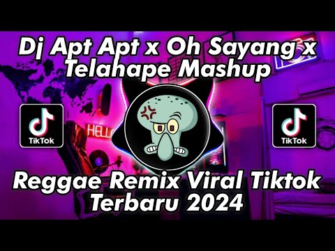 DJ APT APT X OH SAYANG X TELAHAPE MASHUP REGGAE REMIX VIRAL TIKTOK TERBARU 2024