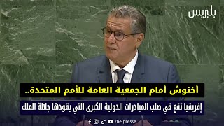 أخنوش أمام الجمعية العامة للأمم المتحدة.. إفريقيا تقع في صلب المبادرات الدولية الكبرى لجلالة الملك
