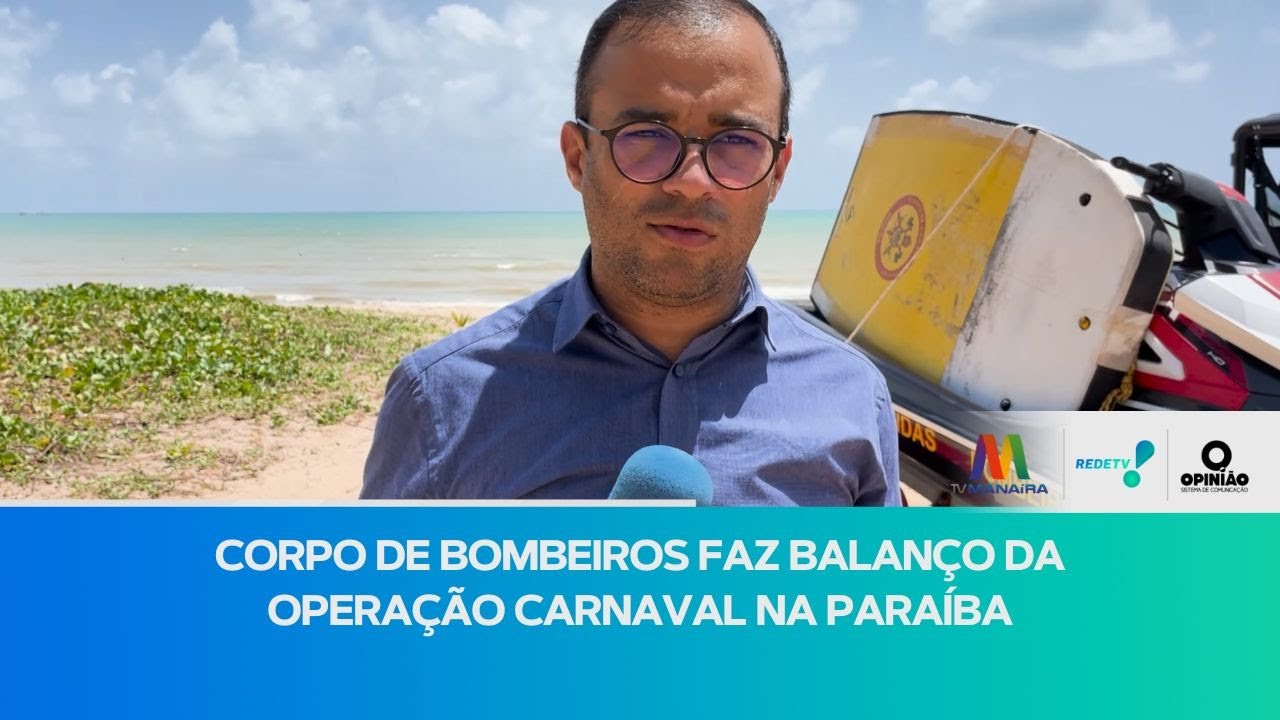 MAIS DE 200 OCORRÊNCIAS! Corpo de Bombeiros faz balanço da Operação Carnaval na Paraíba