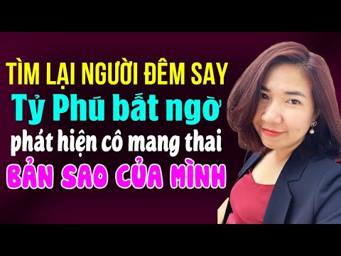 Tìm người đêm say tỷ phú bất ngờ phát hiện cô mang thai bản sao của mình