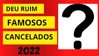 FAMOSOS CANCELADOS EM 2022