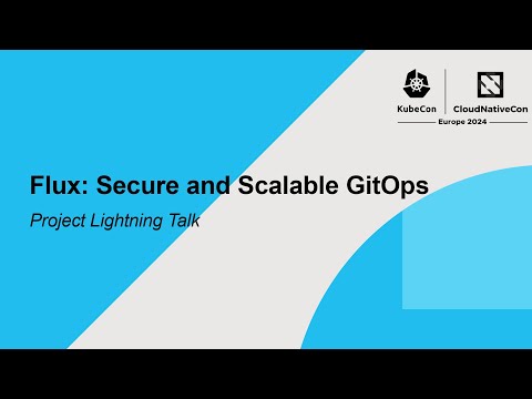 KubeCon EU 2024: Flux: Secure and Scalable GitOps | Project Lightning Talk