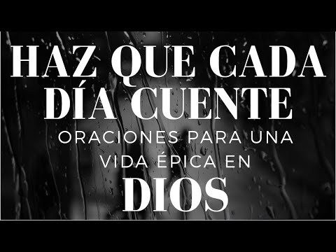 HAZ QUE CADA DÍA CUENTE | Oraciones Para Una Vida Épica En Dios #oracion