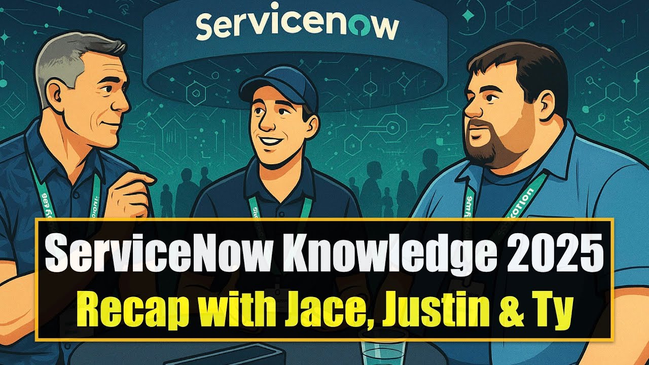 ServiceNow Knowledge 2025 Recap with Jace, Justin and Ty