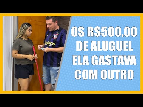 Os R$500,00 de aluguel, Ela gastava com outro…