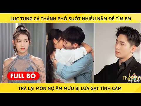 Lục Tung Cả Thành Phố Suốt Nhiều Năm Để Tìm Em Trả Lại Món Nợ Âm Mưu Bị Lừa Gạt Tình Cảm