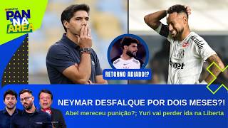 NEY DEVE FICAR DE FORA EM MOMENTO DECISIVO!; ABEL PUNIDO POR 2 JOGOS; YURI SEGUE NO DM | PAN NA ÁREA