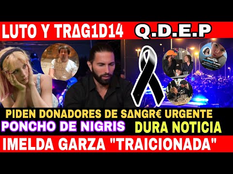 🚨Luto y TR@G€D1A✝️  /  poncho de Nigris TRISTE NOTICIA / Imelda garza expuesta/