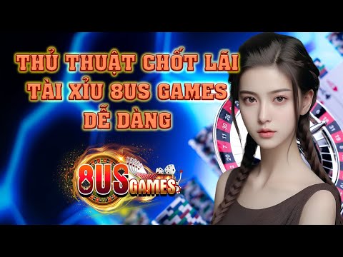 8US | Hướng dẫn cách chơi tài xỉu 8us luôn thắng - Link tải 8us mới nhất