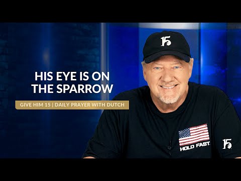 His Eye is On the Sparrow | Give Him 15: Daily Prayer with Dutch | October 3, 2024